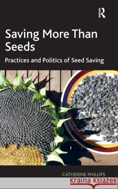 Saving More Than Seeds: Practices and Politics of Seed Saving Phillips, Catherine 9781409446514