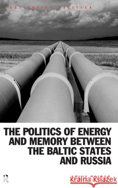 The Politics of Energy and Memory between the Baltic States and Russia Agnia Grigas 9781409446538 0