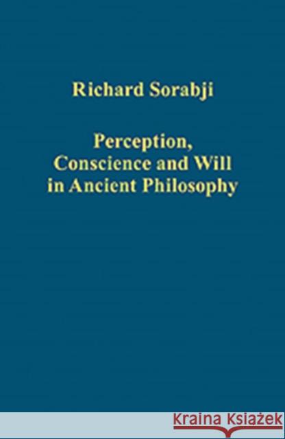 Perception, Conscience and Will in Ancient Philosophy Richard Sorabji 9781409446699