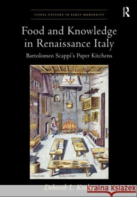Food and Knowledge in Renaissance Italy: Bartolomeo Scappi's Paper Kitchens Deborah L. Krohn Allison Levy  9781409446712 Ashgate Publishing Limited