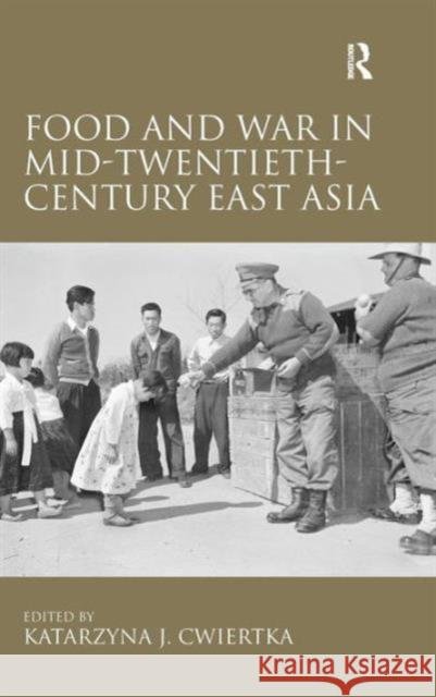 Food and War in Mid-Twentieth-Century East Asia Katarzyna Cwiertka 9781409446750