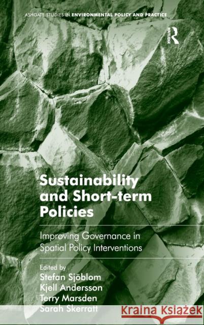 Sustainability and Short-term Policies: Improving Governance in Spatial Policy Interventions Sjöblom, Stefan 9781409446774 Ashgate Publishing Limited