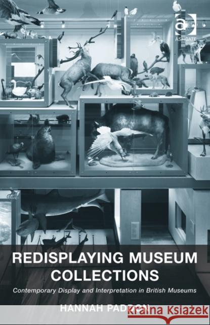 Redisplaying Museum Collections: Contemporary Display and Interpretation in British Museums Hannah Paddon   9781409447078 Ashgate Publishing Limited