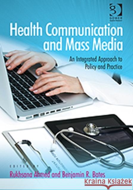 Health Communication and Mass Media: An Integrated Approach to Policy and Practice Ahmed, Rukhsana 9781409447139 Gower Publishing Company