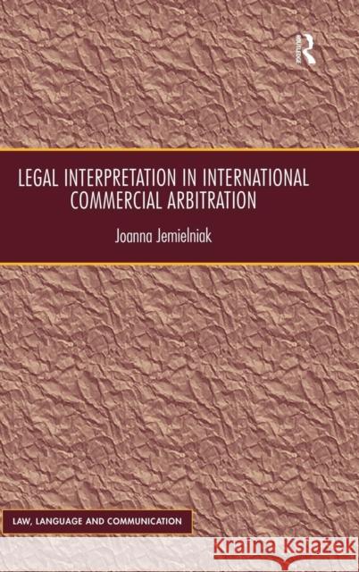 Legal Interpretation in International Commercial Arbitration Joanna Jemielniak   9781409447191 Ashgate Publishing Limited