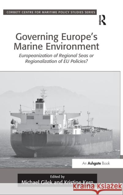 Governing Europe's Marine Environment: Europeanization of Regional Seas or Regionalization of Eu Policies? Kristine Kern Michael Gilek Tim Benbow 9781409447276 Ashgate Publishing Limited