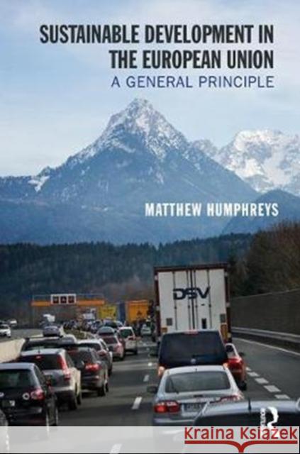 Sustainable Development in the European Union: A General Principle Matthew Humphreys Mbe Matthew Humphreys 9781409447313 Routledge