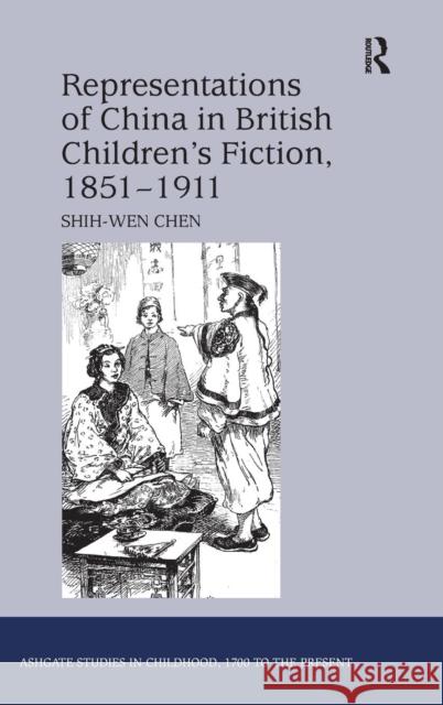 Representations of China in British Children's Fiction, 1851-1911. by Shih-Wen Chen Chen, Shih-Wen 9781409447351