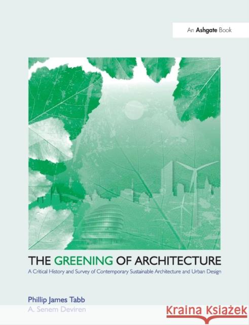 The Greening of Architecture: A Critical History and Survey of Contemporary Sustainable Architecture and Urban Design Tabb, Phillip James 9781409447399 Ashgate Publishing Limited