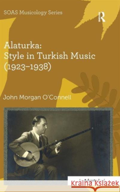 Alaturka: Style in Turkish Music (1923-1938) John O'Connell 9781409447412