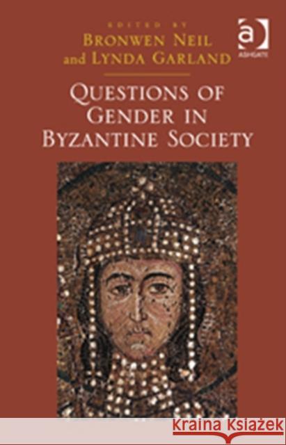 Questions of Gender in Byzantine Society Bronwen Neil Lynda Garland  9781409447795