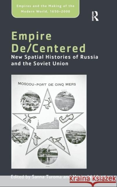 Empire De/Centered: New Spatial Histories of Russia and the Soviet Union Waldstein, Maxim 9781409447863