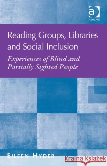 Reading Groups, Libraries and Social Inclusion: Experiences of Blind and Partially Sighted People Hyder, Eileen 9781409447986 Ashgate Publishing Limited