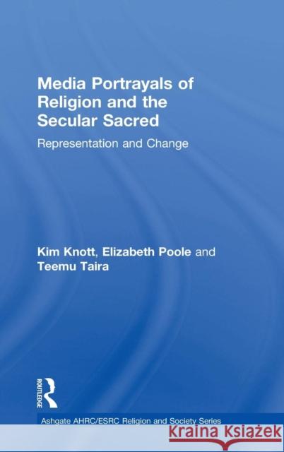Media Portrayals of Religion and the Secular Sacred: Representation and Change Knott, Kim 9781409448051 Ashgate Publishing Limited