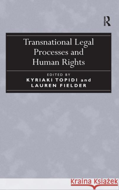 Transnational Legal Processes and Human Rights Kyriaki Topidi Lauren Fielder  9781409448181