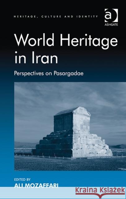World Heritage in Iran: Perspectives on Pasargadae Ali Mozaffari   9781409448440 Ashgate Publishing Limited