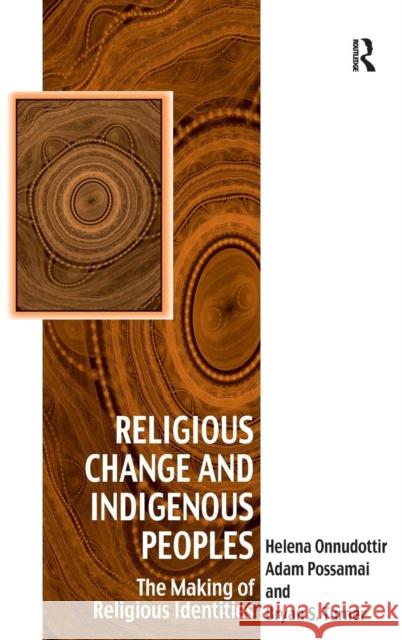 Religious Change and Indigenous Peoples: The Making of Religious Identities Onnudottir, Helena 9781409448679