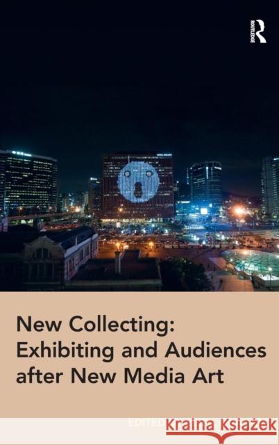 New Collecting: Exhibiting and Audiences After New Media Art Beryl Graham   9781409448945