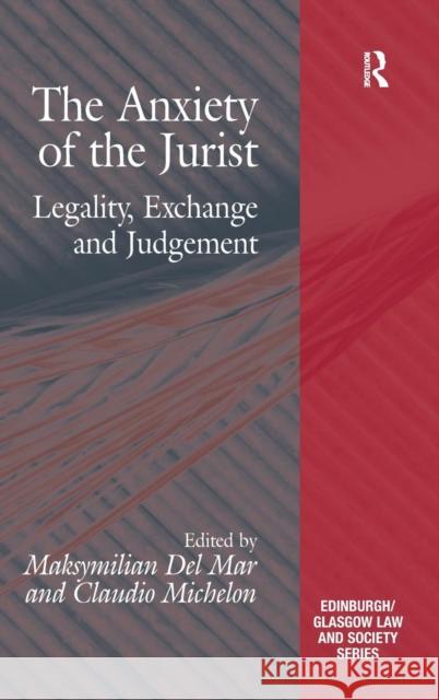 The Anxiety of the Jurist: Legality, Exchange and Judgement. Edited by Maksymilian del Mar and Claudio Michelon Michelon, Claudio 9781409449027 Ashgate Publishing Limited