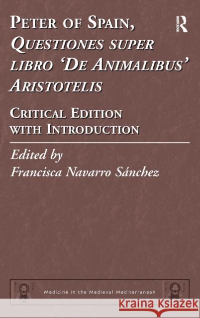 Peter of Spain, Questiones Super Libro de Animalibus Aristotelis: Critical Edition with Introduction Dr Francisca Navarro Sanchez Dr. Alain Touwaide  9781409449133 Ashgate Publishing Limited