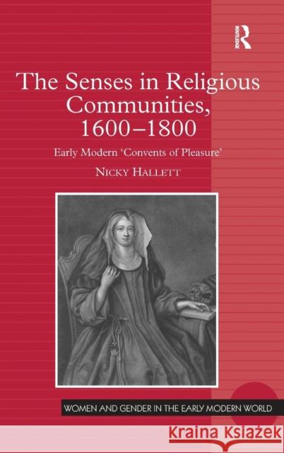 The Senses in Religious Communities, 1600-1800: Early Modern 'Convents of Pleasure' Hallett, Nicky 9781409449461