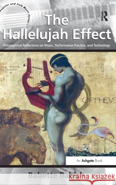 The Hallelujah Effect: Philosophical Reflections on Music, Performance Practice, and Technology Babich, Babette 9781409449607