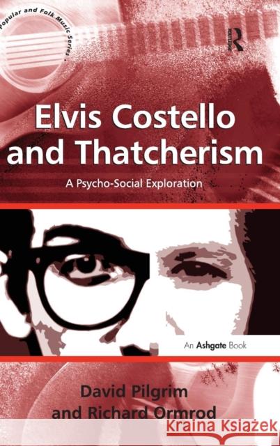 Elvis Costello and Thatcherism: A Psycho-Social Exploration. by David Pilgrim, Richard Ormrod Pilgrim, David 9781409449621 Ashgate Publishing Limited