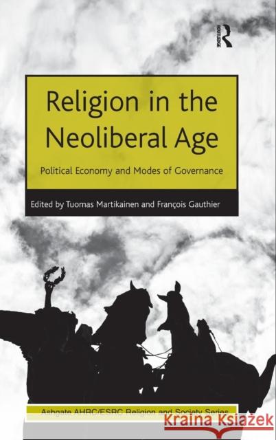 Religion in the Neoliberal Age: Political Economy and Modes of Governance Martikainen, Tuomas 9781409449782 Ashgate Publishing Limited