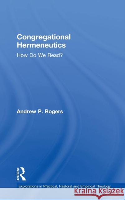 Congregational Hermeneutics: How Do We Read? Rogers, Andrew P. 9781409449881 Ashgate Publishing Limited