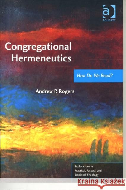 Congregational Hermeneutics: How Do We Read? Rogers, Andrew P. 9781409449898 Ashgate Publishing Limited