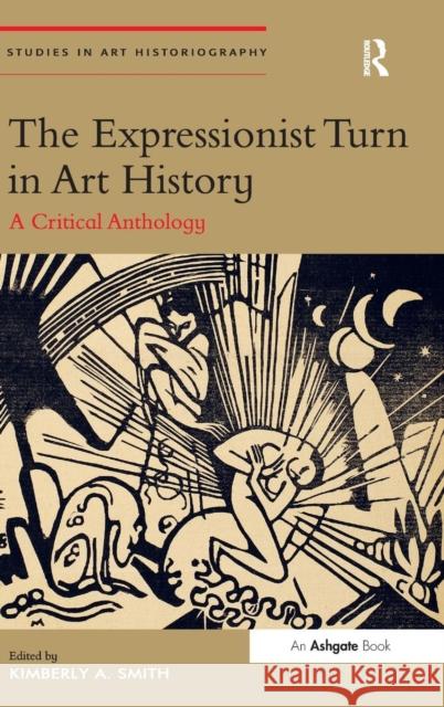 The Expressionist Turn in Art History: A Critical Anthology Smith, Kimberlya 9781409449997 Ashgate Publishing Limited