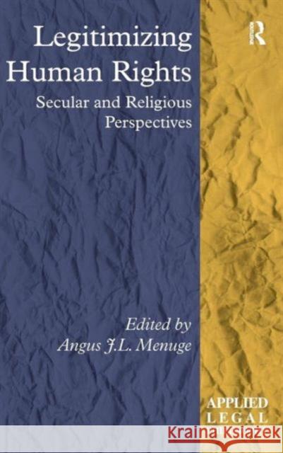 Legitimizing Human Rights: Secular and Religious Perspectives Menuge, Angus J. L. 9781409450023