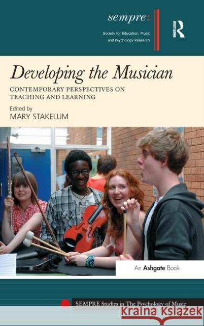 Developing the Musician: Contemporary Perspectives on Teaching and Learning Stakelum, Mary 9781409450177 Ashgate Publishing Limited