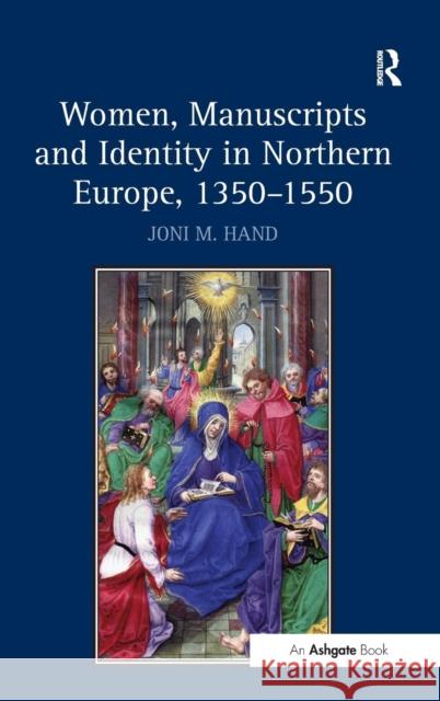 Women, Manuscripts and Identity in Northern Europe, 1350-1550 Joni M. Hand   9781409450238 Ashgate Publishing Limited