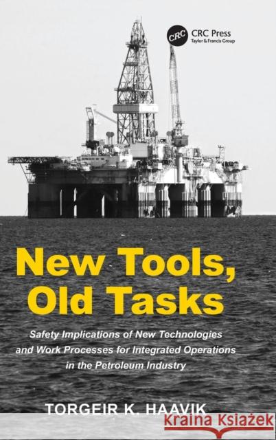 New Tools, Old Tasks: Safety Implications of New Technologies and Work Processes for Integrated Operations in the Petroleum Industry Haavik, Torgeir K. 9781409450290 Ashgate Publishing Limited