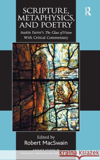 Scripture, Metaphysics, and Poetry: Austin Farrer's the Glass of Vision with Critical Commentary Macswain, Robert 9781409450832