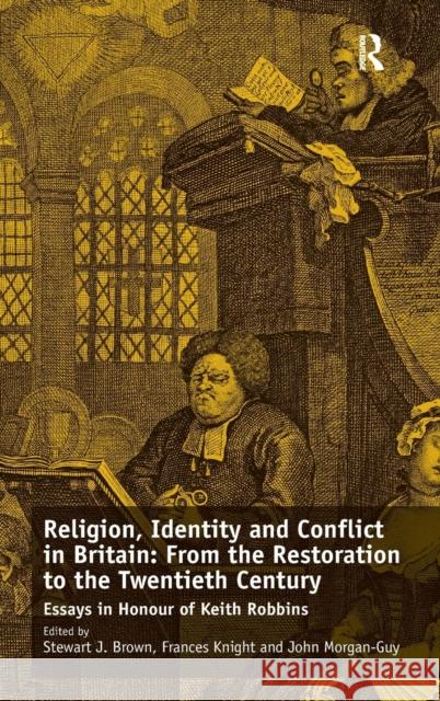 Religion, Identity and Conflict in Britain: From the Restoration to the Twentieth Century: Essays in Honour of Keith Robbins Knight, Frances 9781409451488