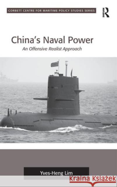 China's Naval Power: An Offensive Realist Approach Lim, Yves-Heng 9781409451846