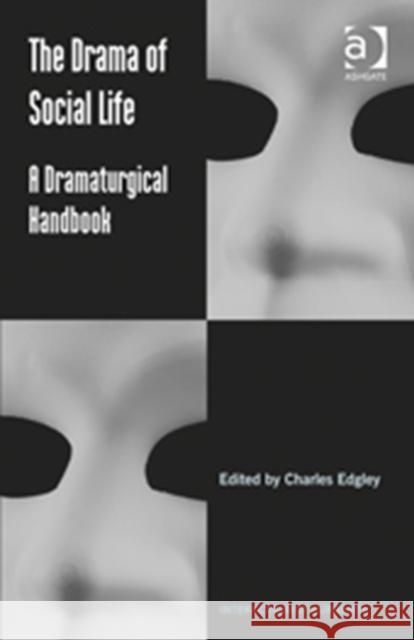 The Drama of Social Life: A Dramaturgical Handbook Edgley, Charles 9781409451907