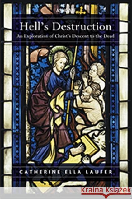 Hell's Destruction: An Exploration of Christ's Descent to the Dead Laufer, Catherine Ella 9781409451945 Ashgate Publishing Limited
