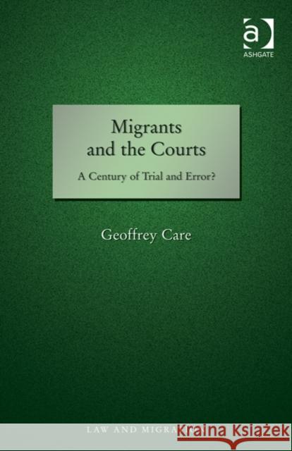 Migrants and the Courts: A Century of Trial and Error? Care, Geoffrey 9781409451969 Ashgate Publishing Limited