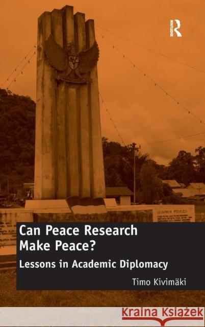 Can Peace Research Make Peace? : Lessons in Academic Diplomacy Timo Kivimaki   9781409452027 Ashgate Publishing Limited