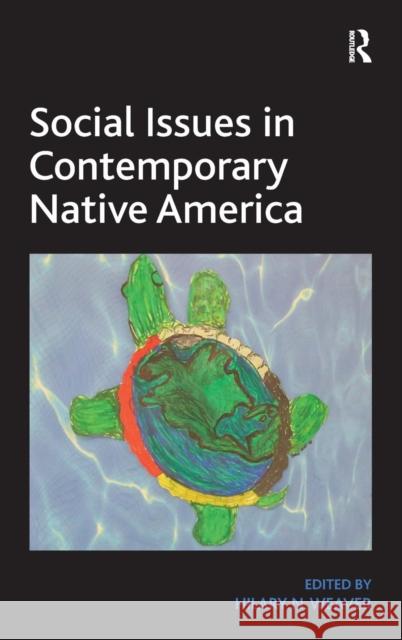 Social Issues in Contemporary Native America: Reflections from Turtle Island. by Hilary N. Weaver Weaver, Hilary N. 9781409452065