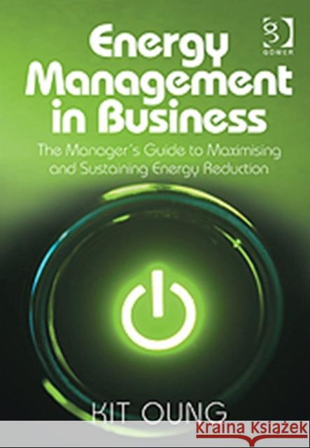 Energy Management in Business: The Manager's Guide to Maximising and Sustaining Energy Reduction Oung, Kit 9781409452454 Gower Publishing Company