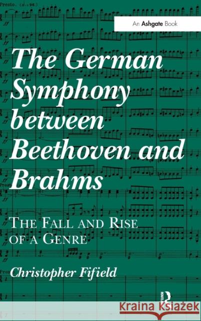 The German Symphony between Beethoven and Brahms: The Fall and Rise of a Genre Fifield, Christopher 9781409452881 Ashgate Publishing Limited