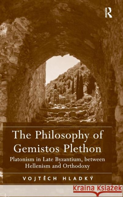 The Philosophy of Gemistos Plethon: Platonism in Late Byzantium, between Hellenism and Orthodoxy Hladký, Vojtech 9781409452942 Ashgate Publishing Limited