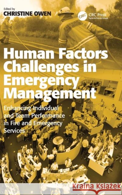 Human Factors Challenges in Emergency Management: Enhancing Individual and Team Performance in Fire and Emergency Services Christine Owen   9781409453055
