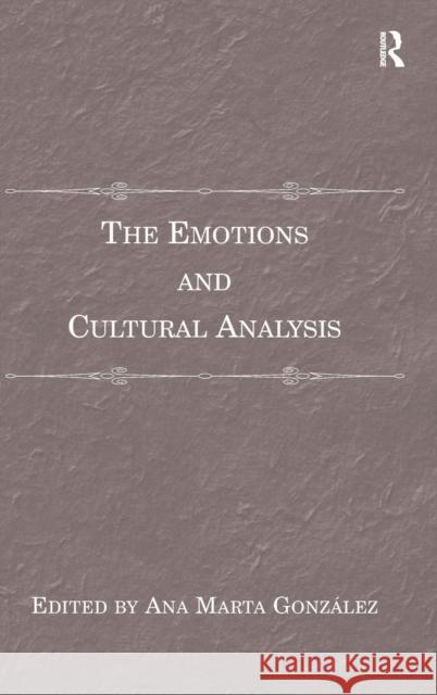 The Emotions and Cultural Analysis Ana Marta Gonzalez   9781409453178 Ashgate Publishing Limited