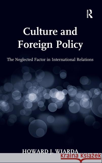 Culture and Foreign Policy: The Neglected Factor in International Relations Wiarda, Howard J. 9781409453291 Ashgate Publishing Limited