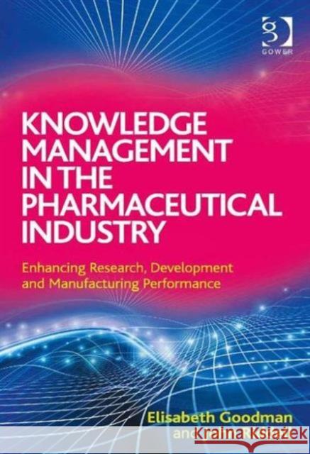 Knowledge Management in the Pharmaceutical Industry: Enhancing Research, Development and Manufacturing Performance Goodman, Elisabeth 9781409453352